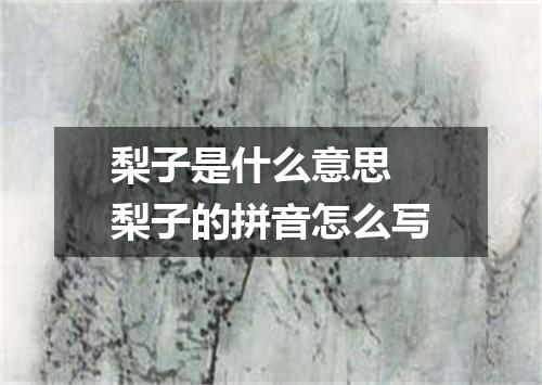 梨子是什么意思 梨子的拼音怎么写