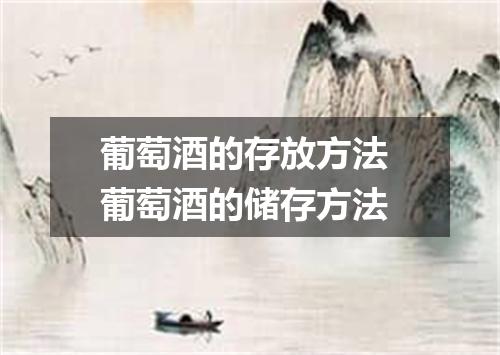 葡萄酒的存放方法 葡萄酒的储存方法