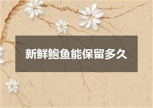 新鲜鲍鱼能保留多久