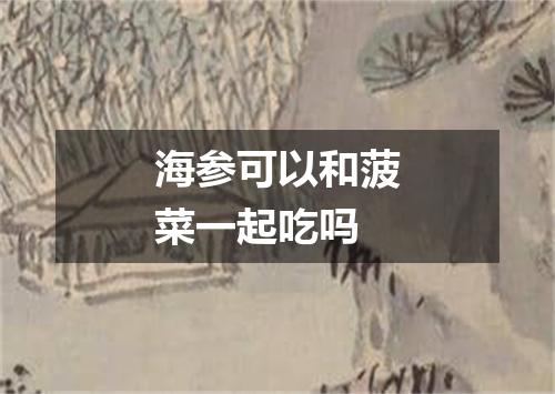 海参可以和菠菜一起吃吗