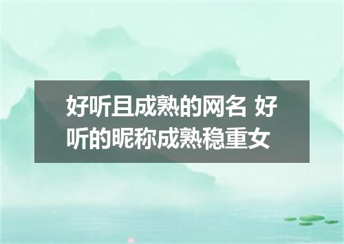 好听且成熟的网名 好听的昵称成熟稳重女