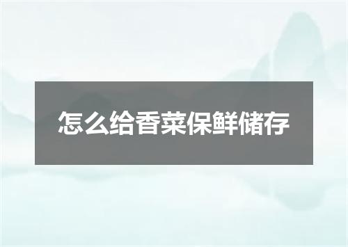 怎么给香菜保鲜储存