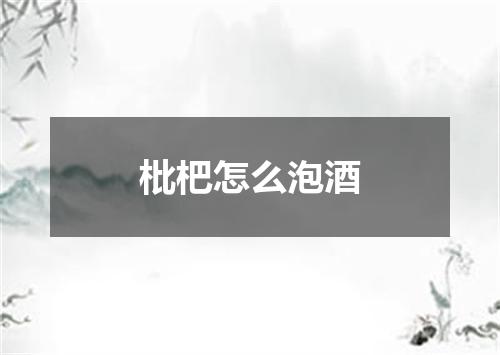 枇杷怎么泡酒