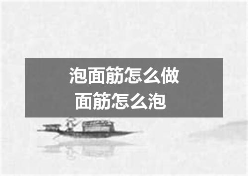 泡面筋怎么做 面筋怎么泡