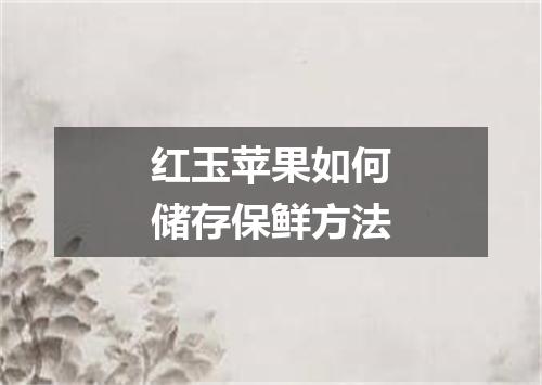 红玉苹果如何储存保鲜方法
