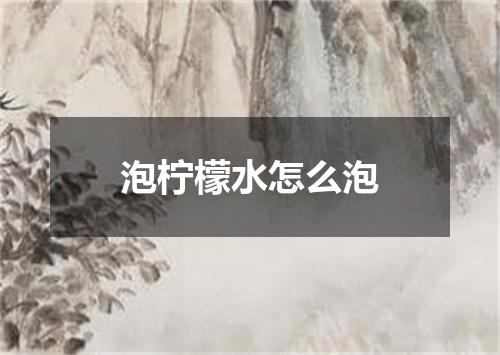 泡柠檬水怎么泡