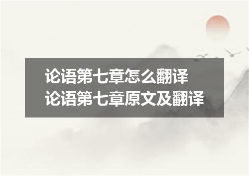 论语第七章怎么翻译 论语第七章原文及翻译