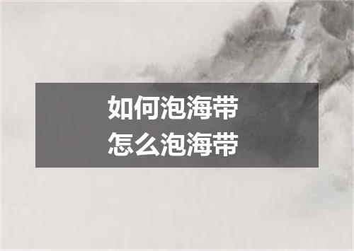 如何泡海带 怎么泡海带
