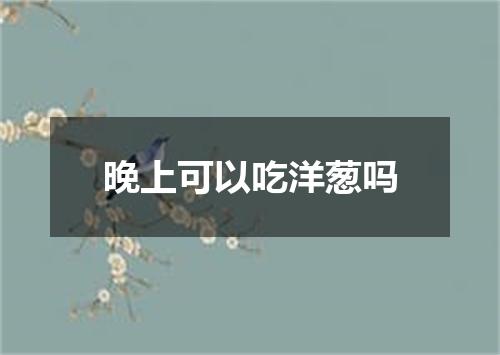 晚上可以吃洋葱吗