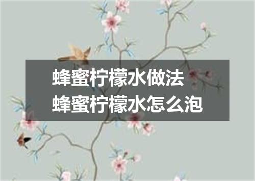 蜂蜜柠檬水做法 蜂蜜柠檬水怎么泡