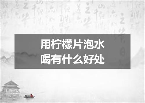 用柠檬片泡水喝有什么好处