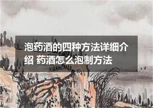 泡药酒的四种方法详细介绍 药酒怎么泡制方法