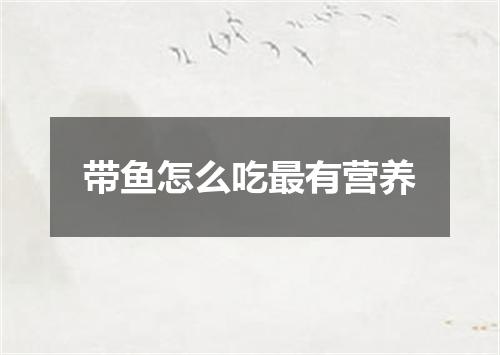 带鱼怎么吃最有营养