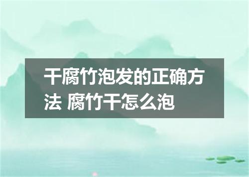 干腐竹泡发的正确方法 腐竹干怎么泡