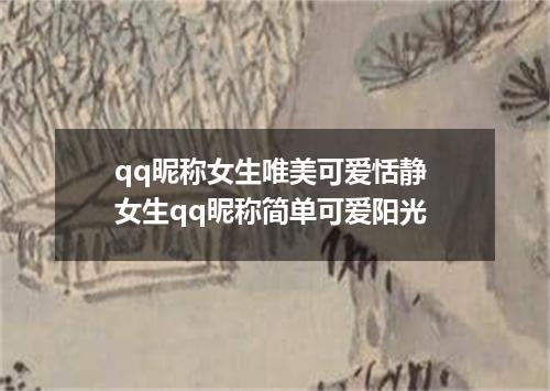 qq昵称女生唯美可爱恬静 女生qq昵称简单可爱阳光