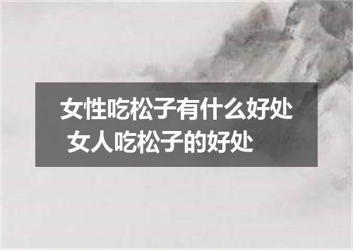 女性吃松子有什么好处 女人吃松子的好处