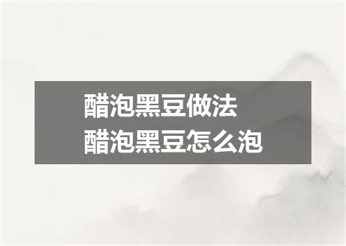 醋泡黑豆做法 醋泡黑豆怎么泡