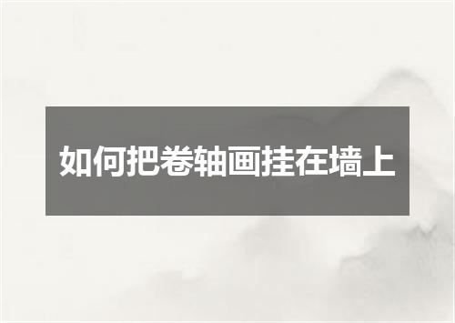 如何把卷轴画挂在墙上