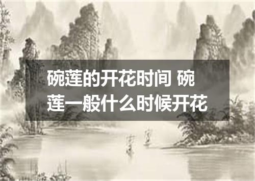 碗莲的开花时间 碗莲一般什么时候开花