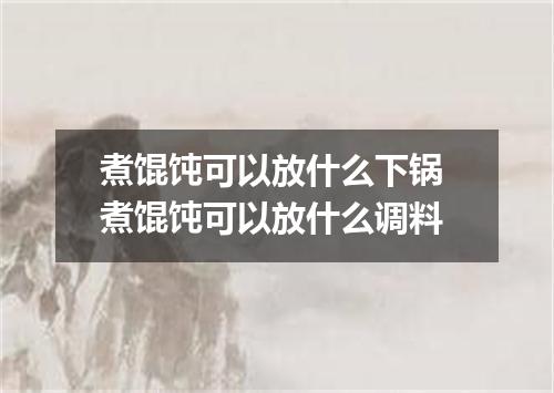 煮馄饨可以放什么下锅 煮馄饨可以放什么调料