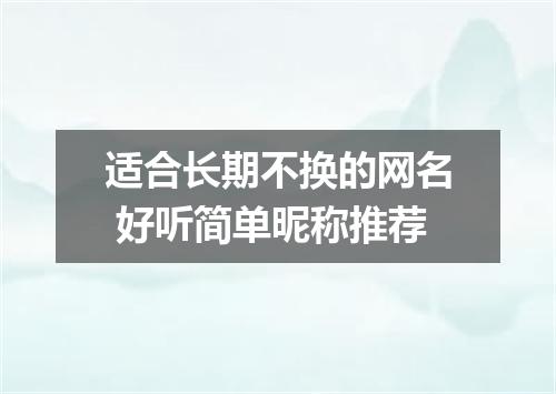 适合长期不换的网名 好听简单昵称推荐