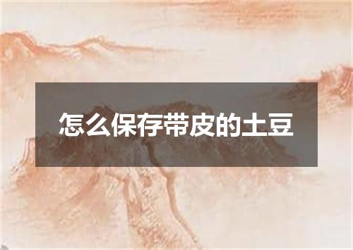 怎么保存带皮的土豆