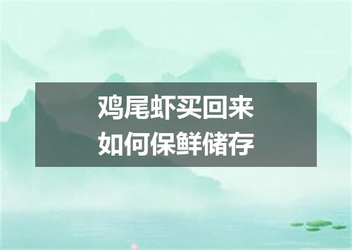 鸡尾虾买回来如何保鲜储存