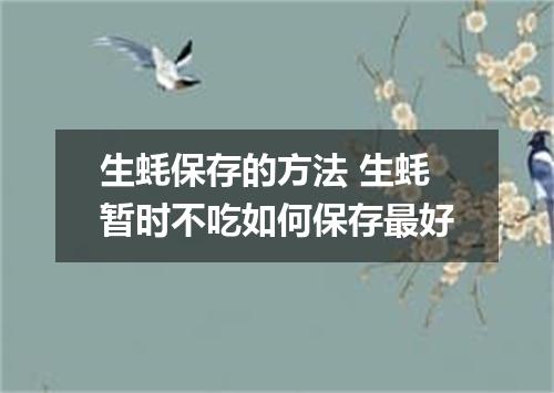 生蚝保存的方法 生蚝暂时不吃如何保存最好