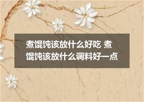 煮馄饨该放什么好吃 煮馄饨该放什么调料好一点