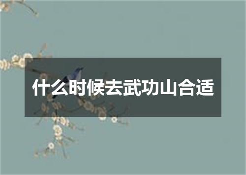 什么时候去武功山合适