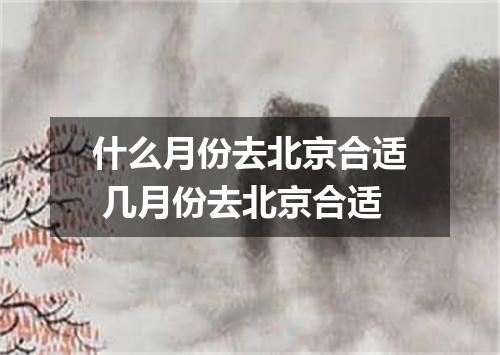 什么月份去北京合适 几月份去北京合适