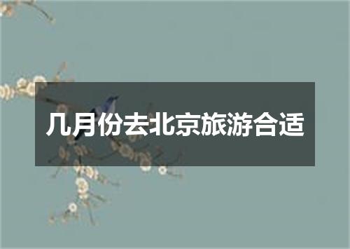 几月份去北京旅游合适