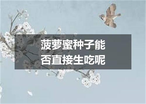 菠萝蜜种子能否直接生吃呢