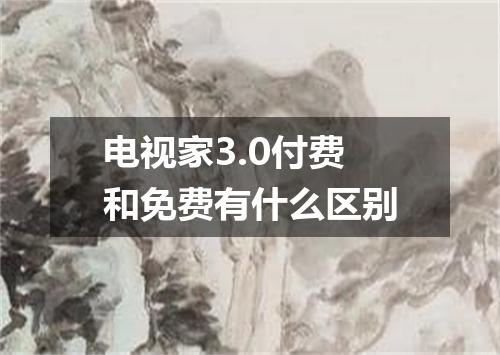 电视家3.0付费和免费有什么区别