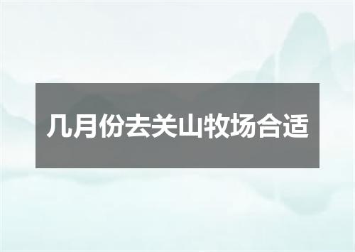 几月份去关山牧场合适