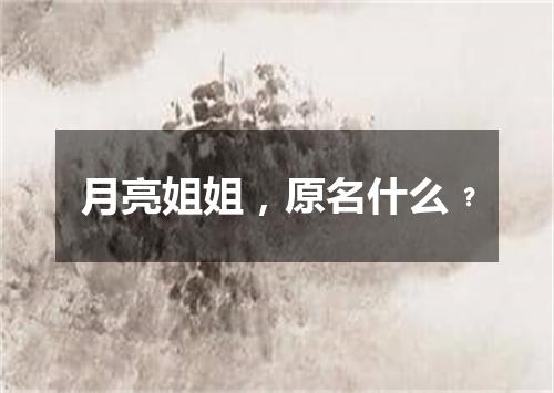 月亮姐姐，原名什么﹖