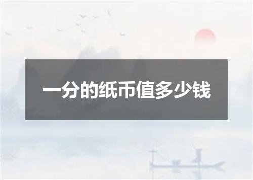 一分的纸币值多少钱