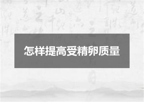 怎样提高受精卵质量