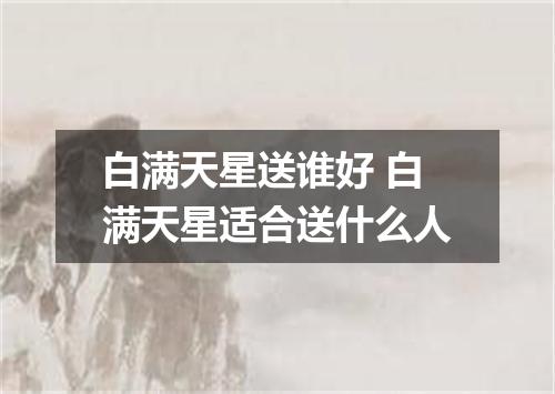 白满天星送谁好 白满天星适合送什么人