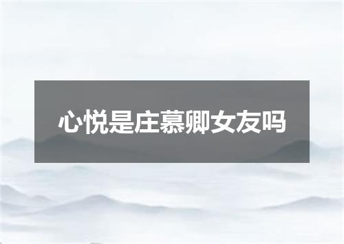 心悦是庄慕卿女友吗