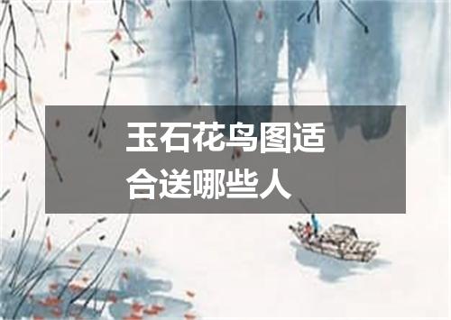 玉石花鸟图适合送哪些人