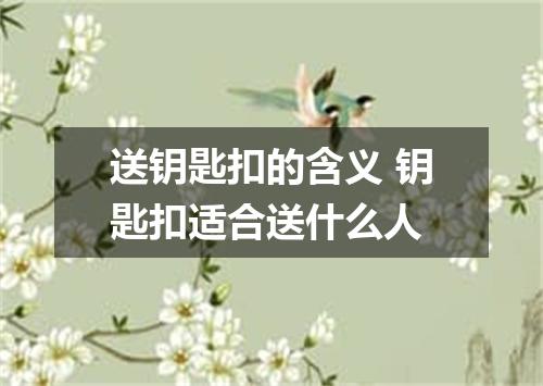 送钥匙扣的含义 钥匙扣适合送什么人