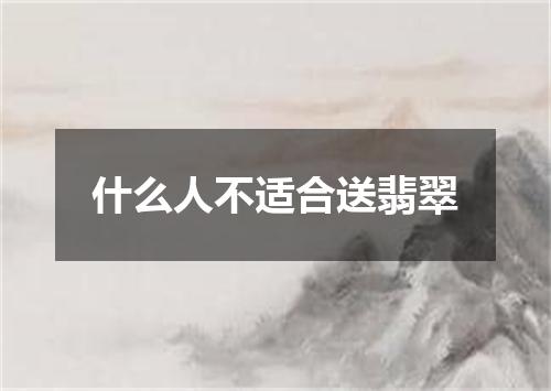 什么人不适合送翡翠