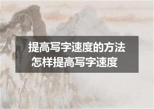 提高写字速度的方法 怎样提高写字速度