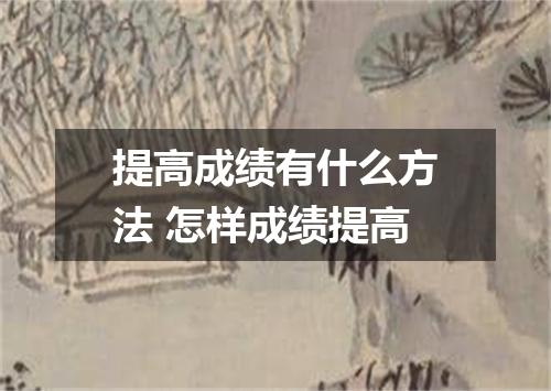 提高成绩有什么方法 怎样成绩提高