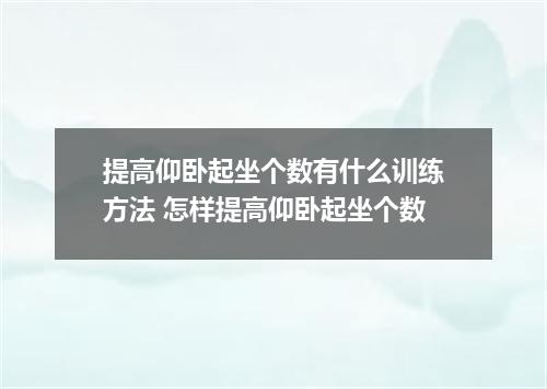 提高仰卧起坐个数有什么训练方法 怎样提高仰卧起坐个数