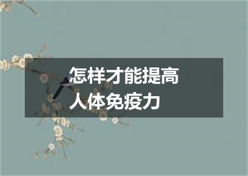 怎样才能提高人体免疫力