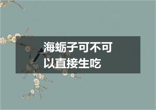 海蛎子可不可以直接生吃