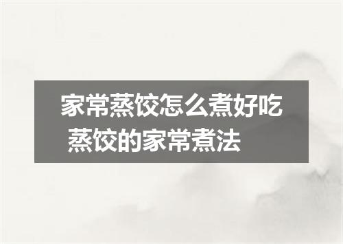 家常蒸饺怎么煮好吃 蒸饺的家常煮法