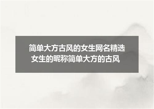 简单大方古风的女生网名精选 女生的昵称简单大方的古风